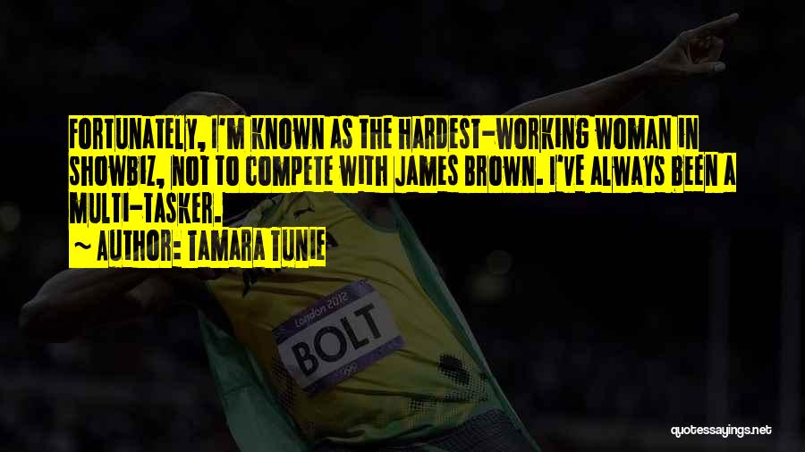 Tamara Tunie Quotes: Fortunately, I'm Known As The Hardest-working Woman In Showbiz, Not To Compete With James Brown. I've Always Been A Multi-tasker.