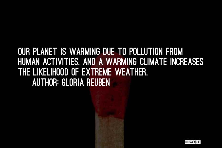 Gloria Reuben Quotes: Our Planet Is Warming Due To Pollution From Human Activities. And A Warming Climate Increases The Likelihood Of Extreme Weather.