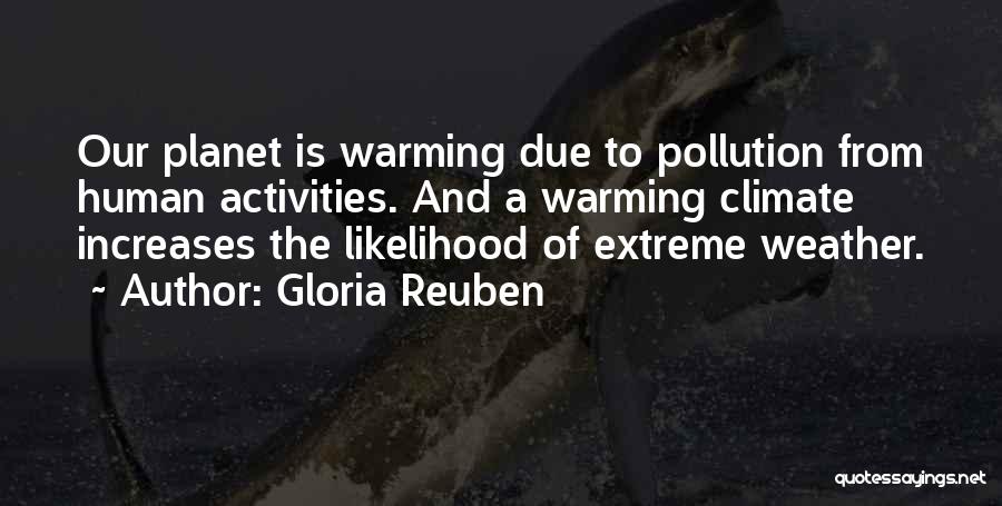 Gloria Reuben Quotes: Our Planet Is Warming Due To Pollution From Human Activities. And A Warming Climate Increases The Likelihood Of Extreme Weather.