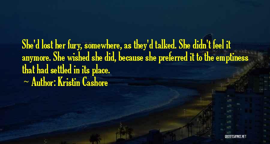 Kristin Cashore Quotes: She'd Lost Her Fury, Somewhere, As They'd Talked. She Didn't Feel It Anymore. She Wished She Did, Because She Preferred