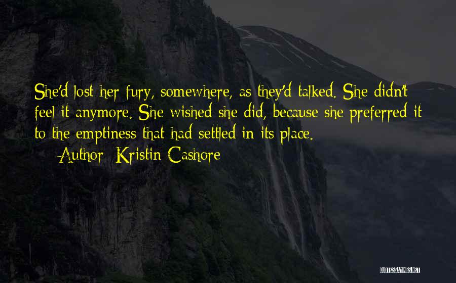 Kristin Cashore Quotes: She'd Lost Her Fury, Somewhere, As They'd Talked. She Didn't Feel It Anymore. She Wished She Did, Because She Preferred