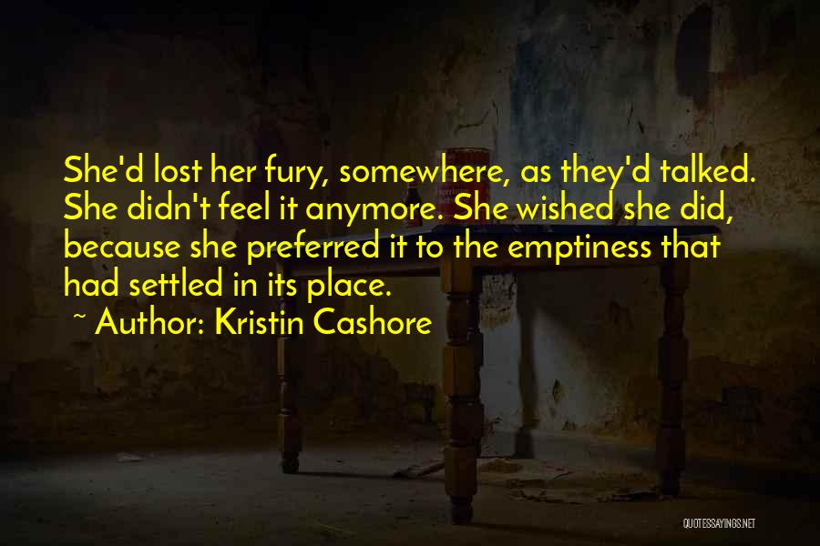 Kristin Cashore Quotes: She'd Lost Her Fury, Somewhere, As They'd Talked. She Didn't Feel It Anymore. She Wished She Did, Because She Preferred