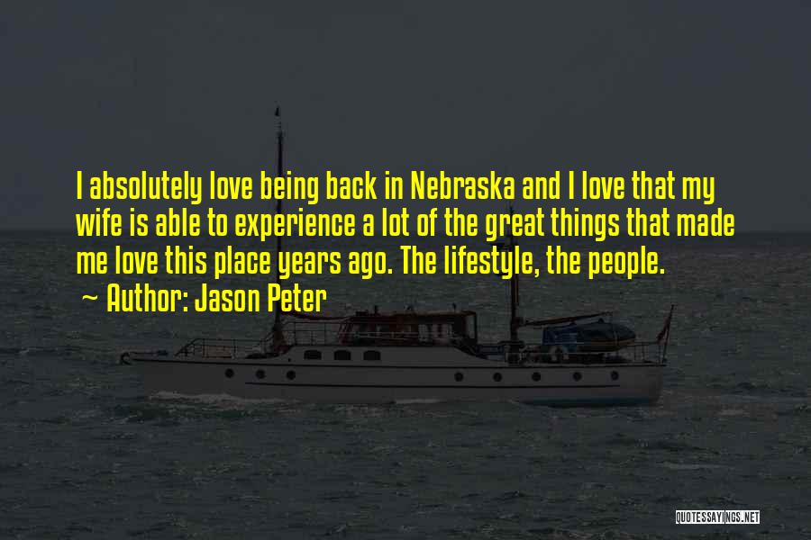 Jason Peter Quotes: I Absolutely Love Being Back In Nebraska And I Love That My Wife Is Able To Experience A Lot Of