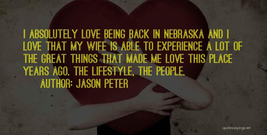 Jason Peter Quotes: I Absolutely Love Being Back In Nebraska And I Love That My Wife Is Able To Experience A Lot Of