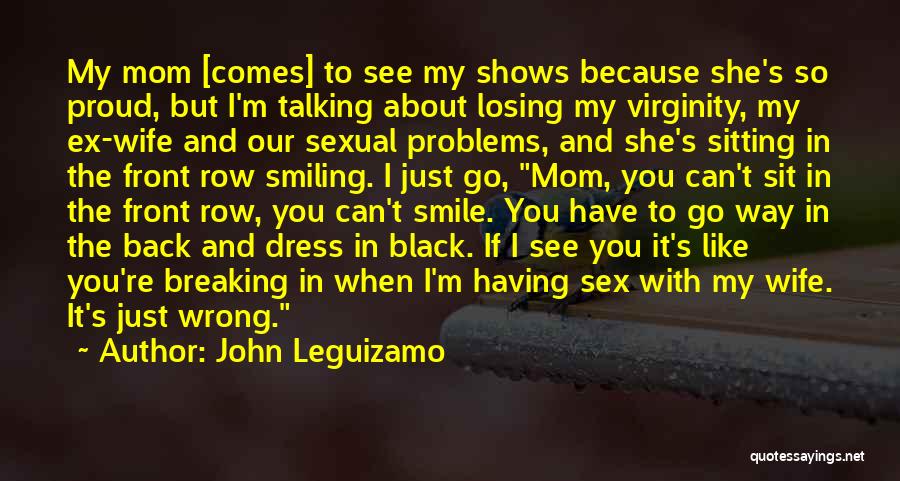 John Leguizamo Quotes: My Mom [comes] To See My Shows Because She's So Proud, But I'm Talking About Losing My Virginity, My Ex-wife