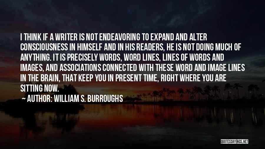 William S. Burroughs Quotes: I Think If A Writer Is Not Endeavoring To Expand And Alter Consciousness In Himself And In His Readers, He