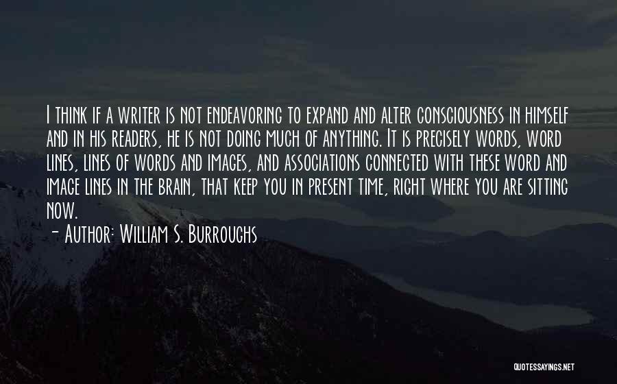 William S. Burroughs Quotes: I Think If A Writer Is Not Endeavoring To Expand And Alter Consciousness In Himself And In His Readers, He