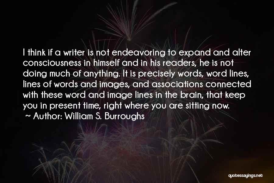 William S. Burroughs Quotes: I Think If A Writer Is Not Endeavoring To Expand And Alter Consciousness In Himself And In His Readers, He