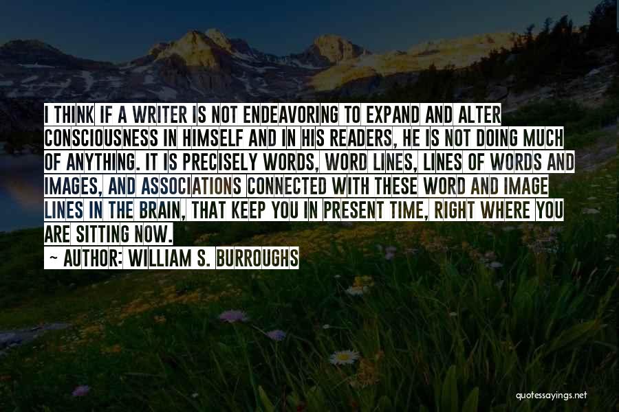 William S. Burroughs Quotes: I Think If A Writer Is Not Endeavoring To Expand And Alter Consciousness In Himself And In His Readers, He