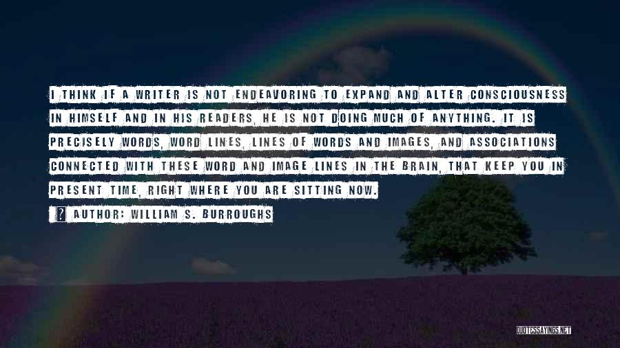 William S. Burroughs Quotes: I Think If A Writer Is Not Endeavoring To Expand And Alter Consciousness In Himself And In His Readers, He