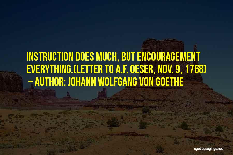 Johann Wolfgang Von Goethe Quotes: Instruction Does Much, But Encouragement Everything.(letter To A.f. Oeser, Nov. 9, 1768)