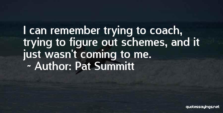 Pat Summitt Quotes: I Can Remember Trying To Coach, Trying To Figure Out Schemes, And It Just Wasn't Coming To Me.
