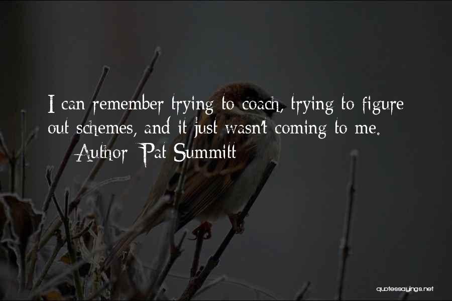 Pat Summitt Quotes: I Can Remember Trying To Coach, Trying To Figure Out Schemes, And It Just Wasn't Coming To Me.