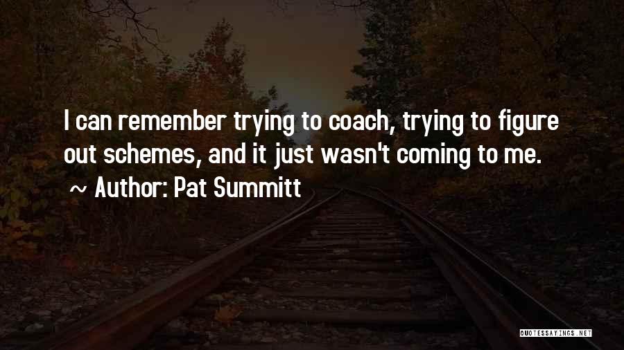 Pat Summitt Quotes: I Can Remember Trying To Coach, Trying To Figure Out Schemes, And It Just Wasn't Coming To Me.