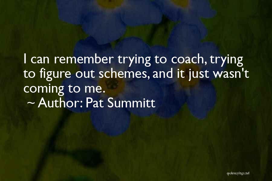 Pat Summitt Quotes: I Can Remember Trying To Coach, Trying To Figure Out Schemes, And It Just Wasn't Coming To Me.