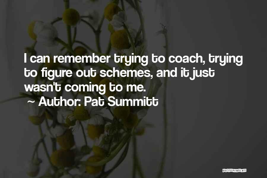 Pat Summitt Quotes: I Can Remember Trying To Coach, Trying To Figure Out Schemes, And It Just Wasn't Coming To Me.