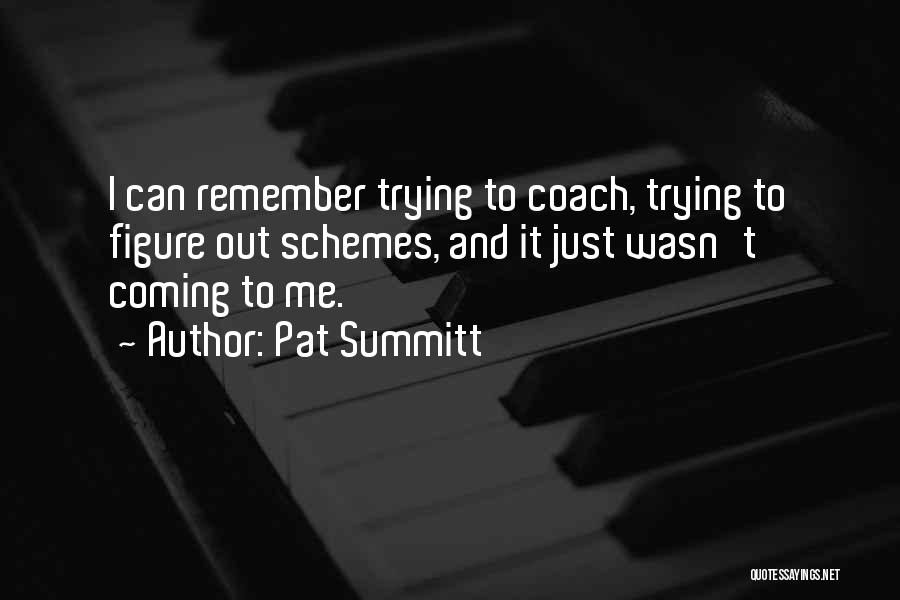 Pat Summitt Quotes: I Can Remember Trying To Coach, Trying To Figure Out Schemes, And It Just Wasn't Coming To Me.