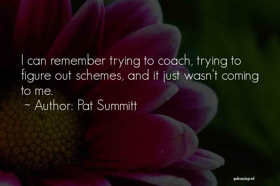 Pat Summitt Quotes: I Can Remember Trying To Coach, Trying To Figure Out Schemes, And It Just Wasn't Coming To Me.