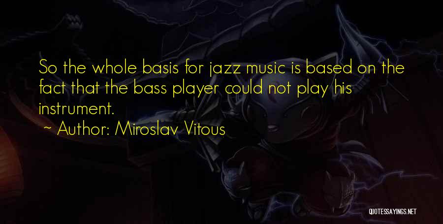 Miroslav Vitous Quotes: So The Whole Basis For Jazz Music Is Based On The Fact That The Bass Player Could Not Play His