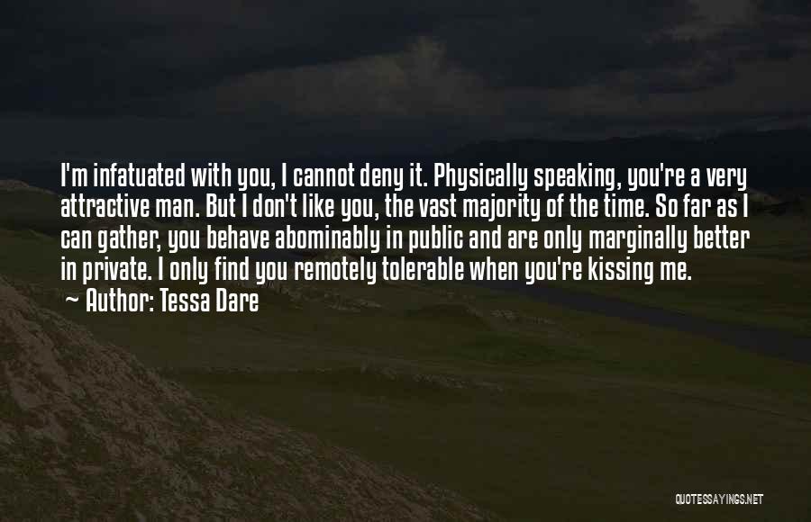 Tessa Dare Quotes: I'm Infatuated With You, I Cannot Deny It. Physically Speaking, You're A Very Attractive Man. But I Don't Like You,