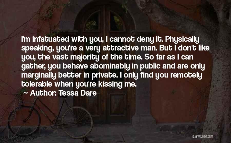 Tessa Dare Quotes: I'm Infatuated With You, I Cannot Deny It. Physically Speaking, You're A Very Attractive Man. But I Don't Like You,