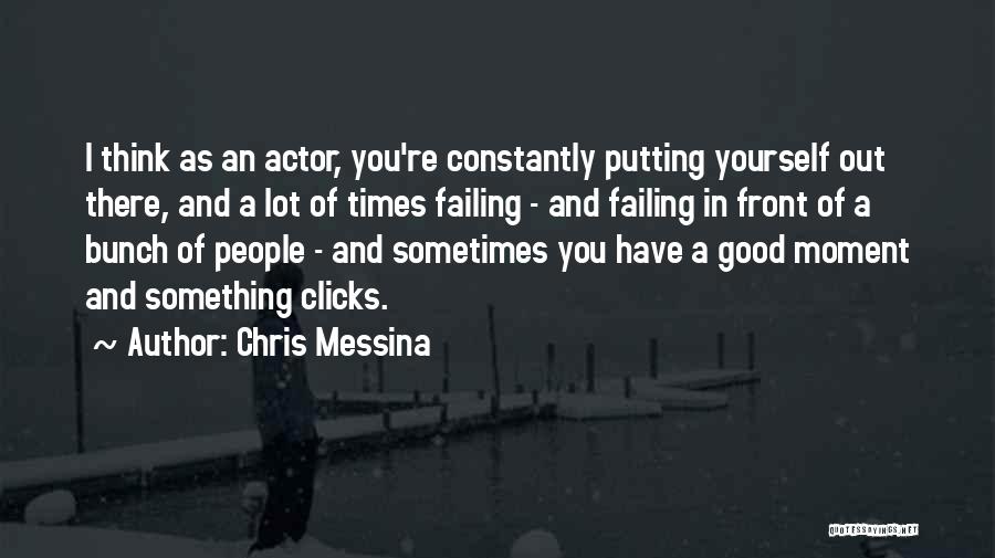 Chris Messina Quotes: I Think As An Actor, You're Constantly Putting Yourself Out There, And A Lot Of Times Failing - And Failing