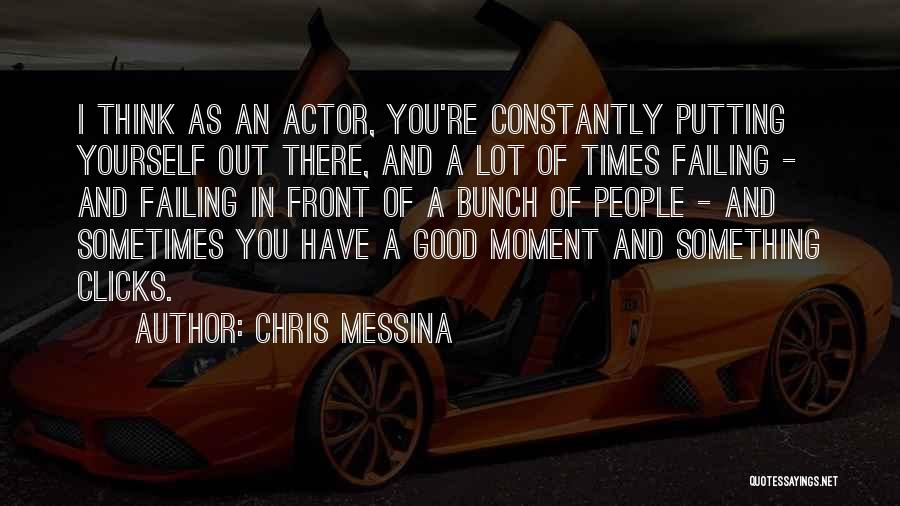 Chris Messina Quotes: I Think As An Actor, You're Constantly Putting Yourself Out There, And A Lot Of Times Failing - And Failing