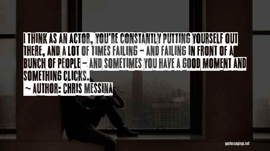 Chris Messina Quotes: I Think As An Actor, You're Constantly Putting Yourself Out There, And A Lot Of Times Failing - And Failing