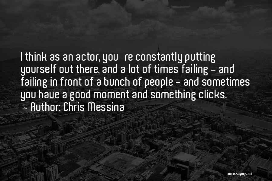 Chris Messina Quotes: I Think As An Actor, You're Constantly Putting Yourself Out There, And A Lot Of Times Failing - And Failing