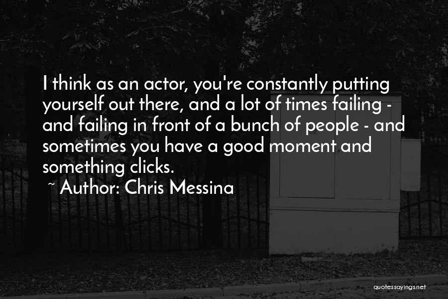 Chris Messina Quotes: I Think As An Actor, You're Constantly Putting Yourself Out There, And A Lot Of Times Failing - And Failing