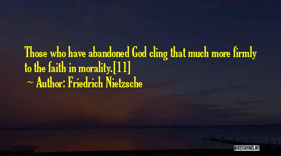 Friedrich Nietzsche Quotes: Those Who Have Abandoned God Cling That Much More Firmly To The Faith In Morality.[11]