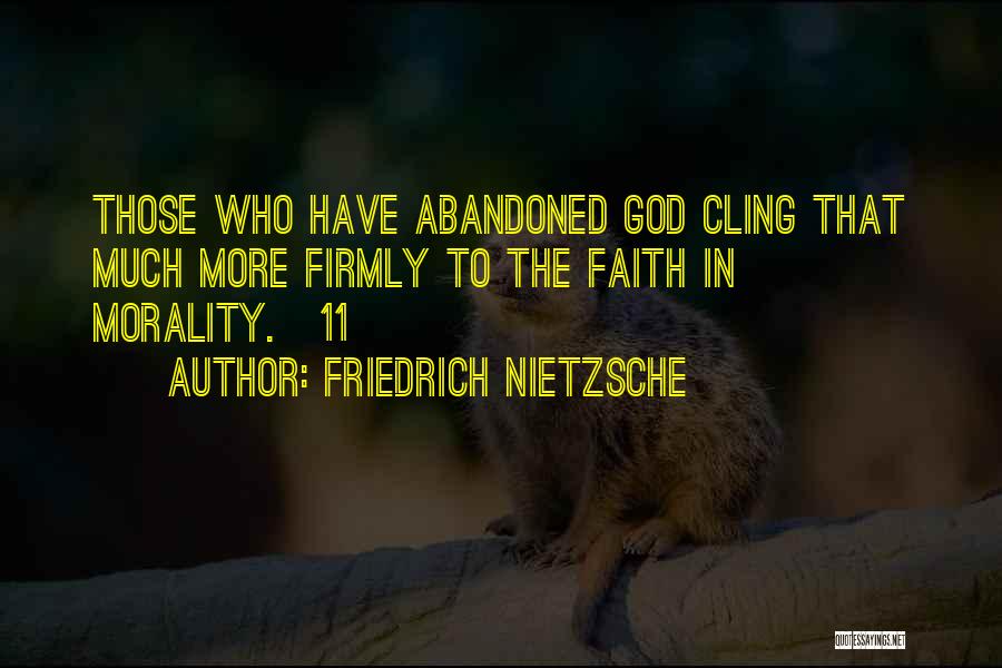 Friedrich Nietzsche Quotes: Those Who Have Abandoned God Cling That Much More Firmly To The Faith In Morality.[11]