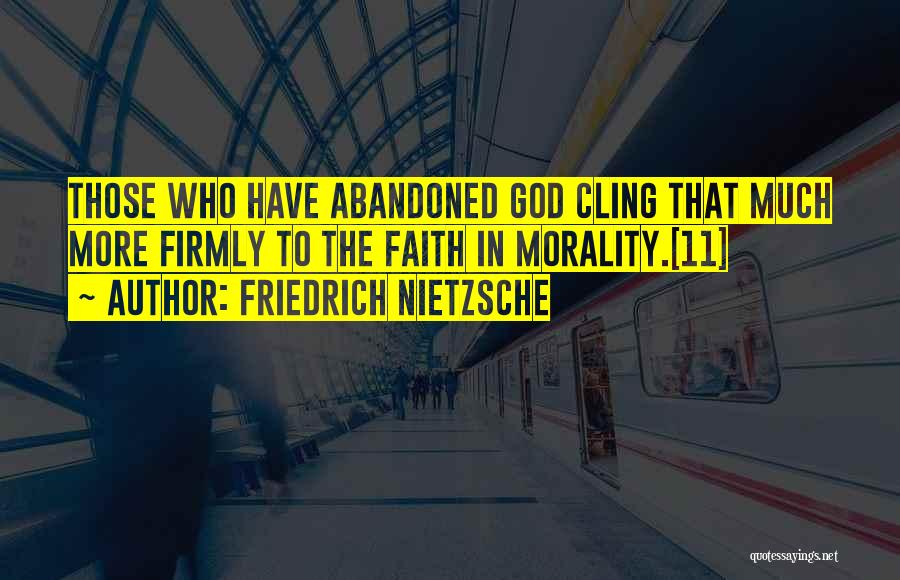 Friedrich Nietzsche Quotes: Those Who Have Abandoned God Cling That Much More Firmly To The Faith In Morality.[11]