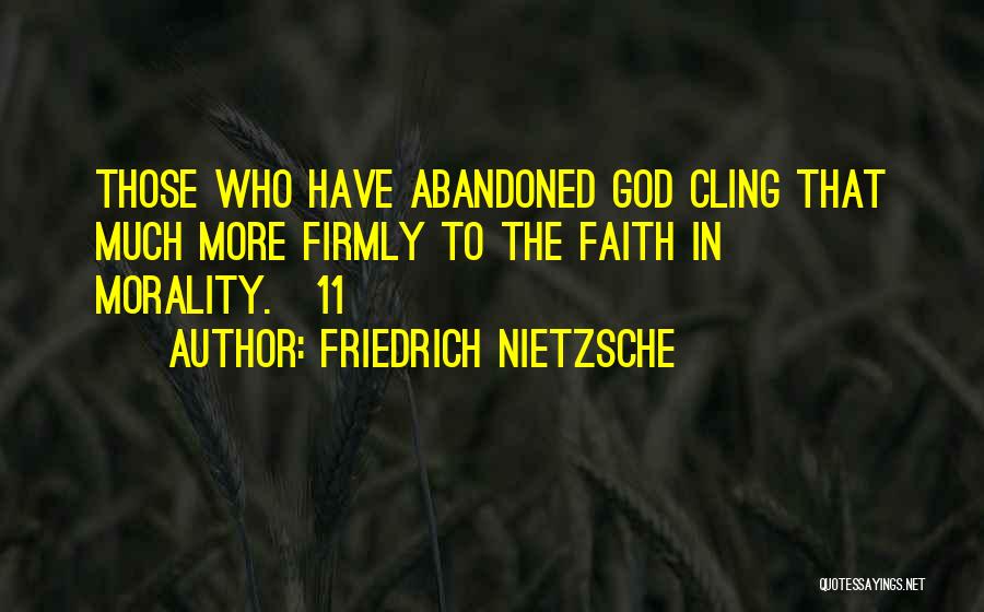 Friedrich Nietzsche Quotes: Those Who Have Abandoned God Cling That Much More Firmly To The Faith In Morality.[11]