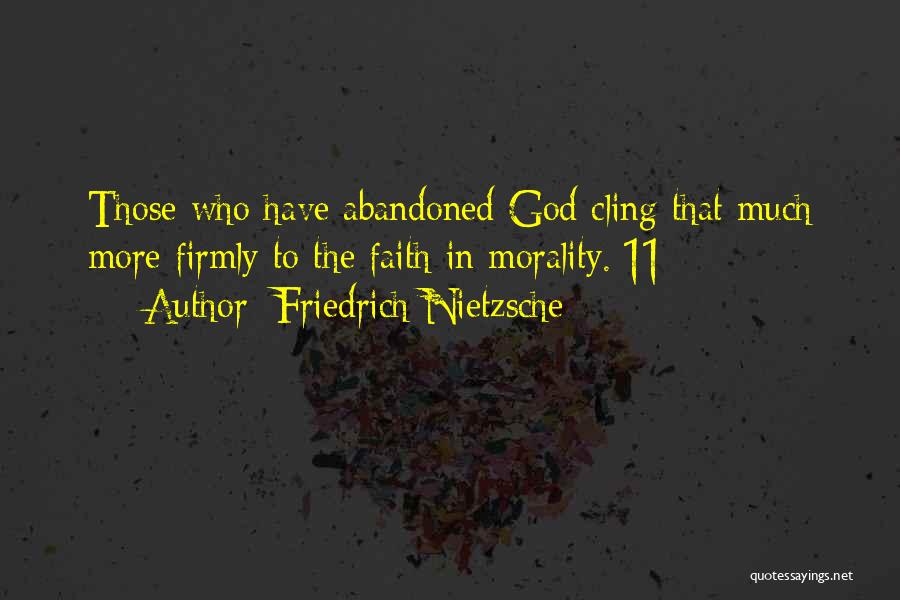 Friedrich Nietzsche Quotes: Those Who Have Abandoned God Cling That Much More Firmly To The Faith In Morality.[11]