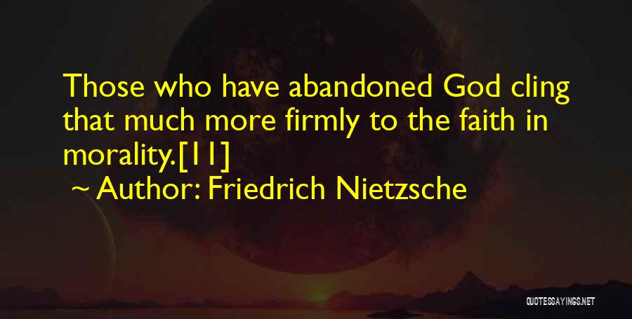 Friedrich Nietzsche Quotes: Those Who Have Abandoned God Cling That Much More Firmly To The Faith In Morality.[11]