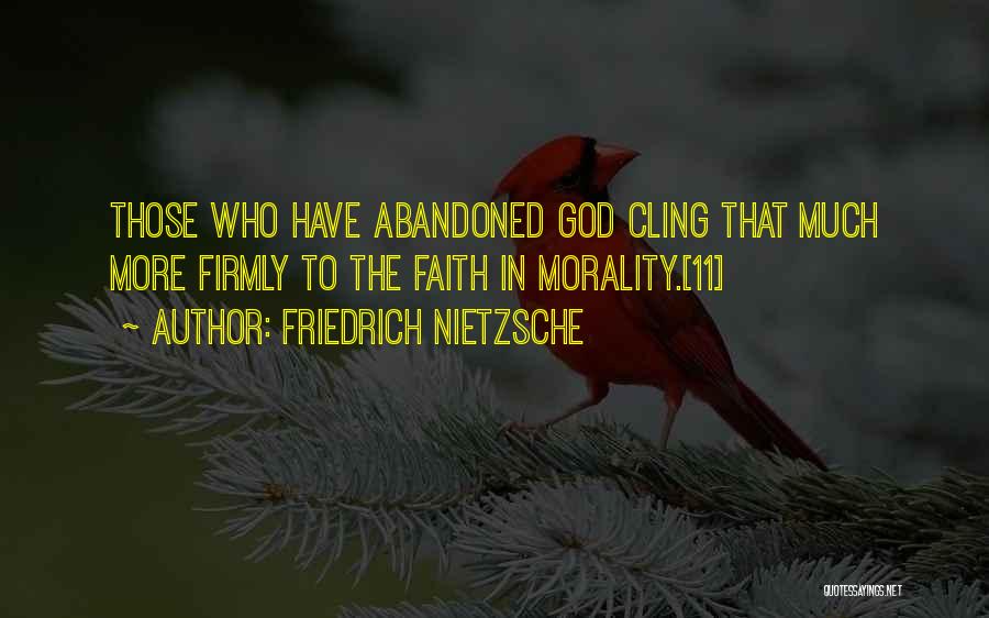 Friedrich Nietzsche Quotes: Those Who Have Abandoned God Cling That Much More Firmly To The Faith In Morality.[11]