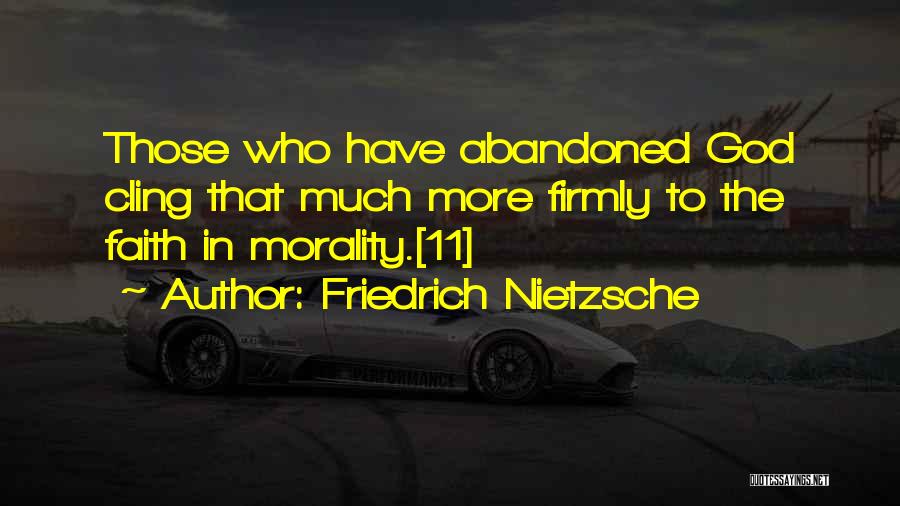 Friedrich Nietzsche Quotes: Those Who Have Abandoned God Cling That Much More Firmly To The Faith In Morality.[11]