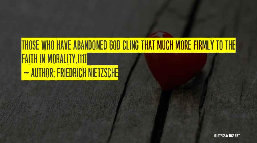 Friedrich Nietzsche Quotes: Those Who Have Abandoned God Cling That Much More Firmly To The Faith In Morality.[11]