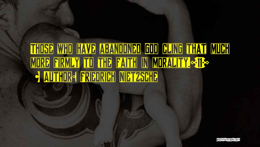 Friedrich Nietzsche Quotes: Those Who Have Abandoned God Cling That Much More Firmly To The Faith In Morality.[11]