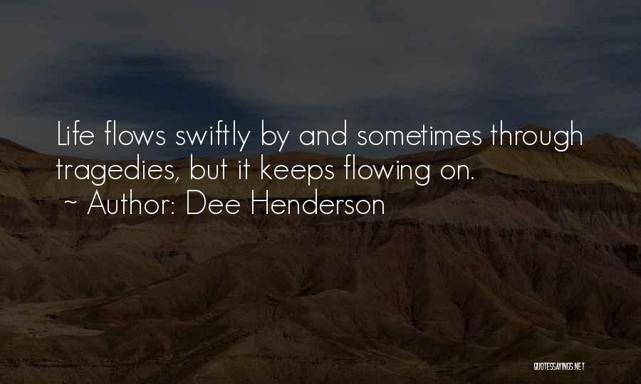 Dee Henderson Quotes: Life Flows Swiftly By And Sometimes Through Tragedies, But It Keeps Flowing On.