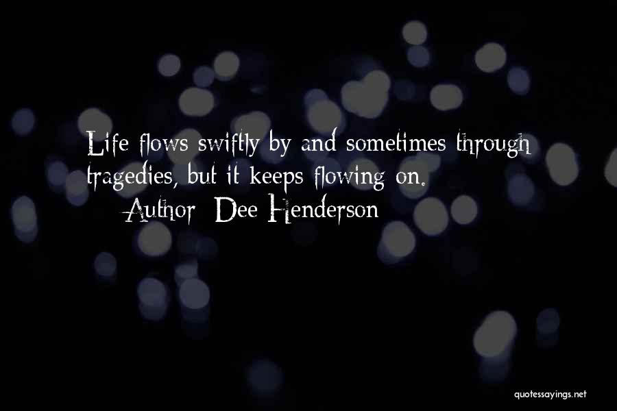 Dee Henderson Quotes: Life Flows Swiftly By And Sometimes Through Tragedies, But It Keeps Flowing On.