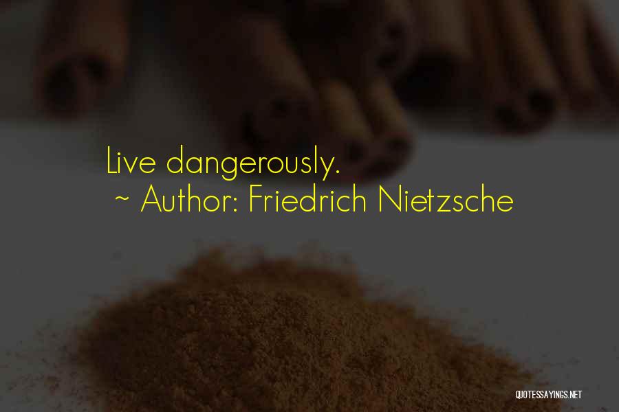 Friedrich Nietzsche Quotes: Live Dangerously.