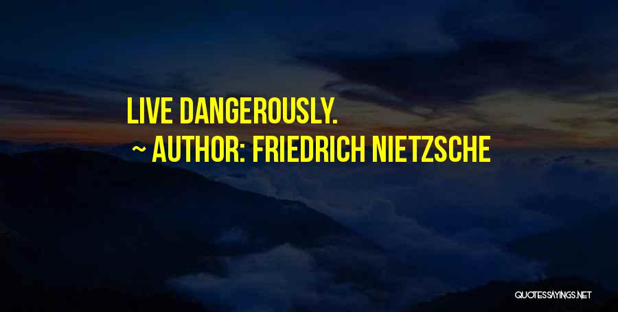 Friedrich Nietzsche Quotes: Live Dangerously.