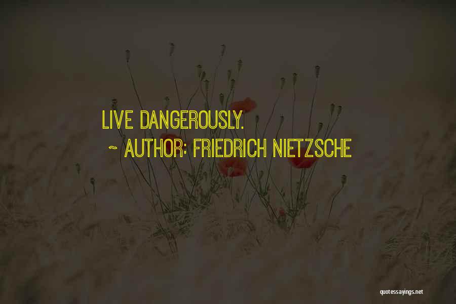 Friedrich Nietzsche Quotes: Live Dangerously.