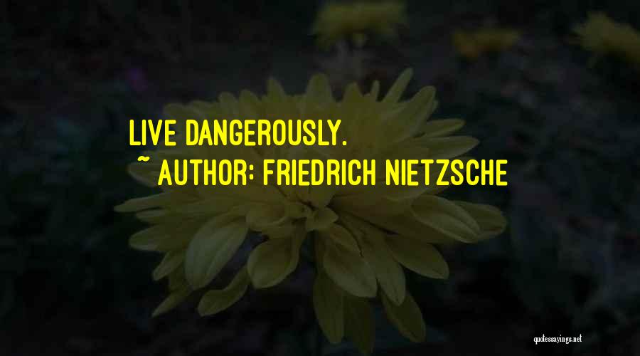Friedrich Nietzsche Quotes: Live Dangerously.