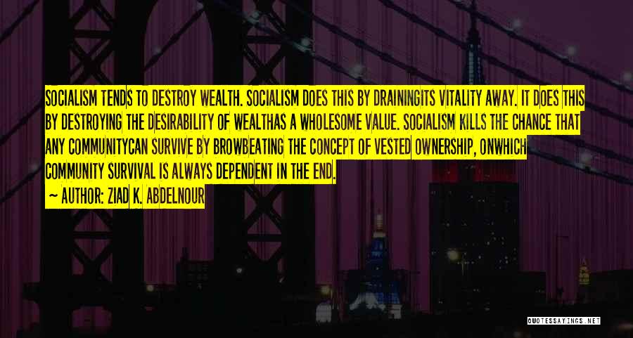Ziad K. Abdelnour Quotes: Socialism Tends To Destroy Wealth. Socialism Does This By Drainingits Vitality Away. It Does This By Destroying The Desirability Of