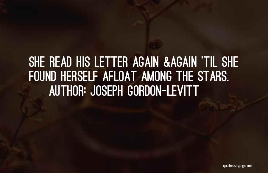 Joseph Gordon-Levitt Quotes: She Read His Letter Again &again 'til She Found Herself Afloat Among The Stars.