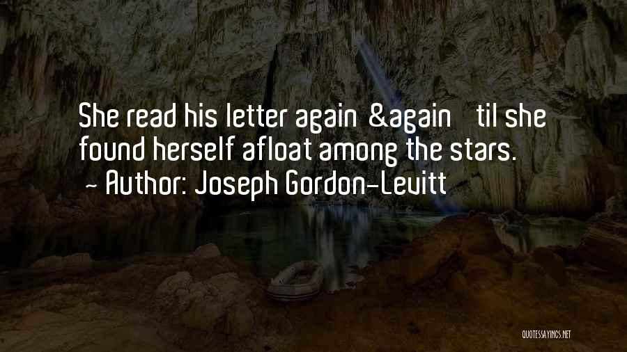 Joseph Gordon-Levitt Quotes: She Read His Letter Again &again 'til She Found Herself Afloat Among The Stars.