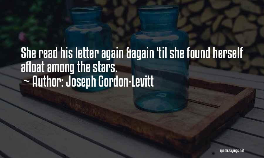 Joseph Gordon-Levitt Quotes: She Read His Letter Again &again 'til She Found Herself Afloat Among The Stars.